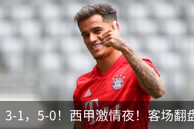 3-1，5-0！西甲激情夜！客场翻盘 帽子戏法上演，巴萨再写新篇章