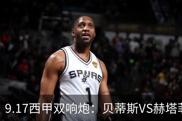 9.17西甲双响炮：贝蒂斯VS赫塔菲，马拉加VS比利亚雷亚尔